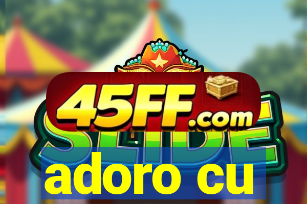 adoro cu